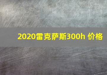 2020雷克萨斯300h 价格